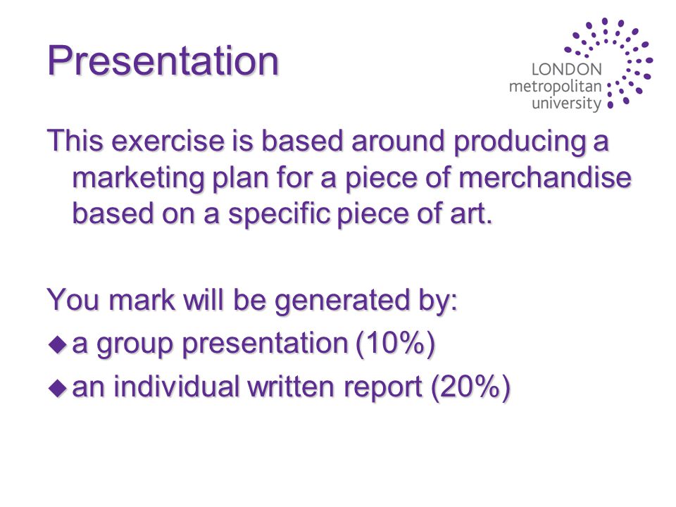Presentation This exercise is based around producing a marketing plan for a piece of merchandise based on a specific piece of art.