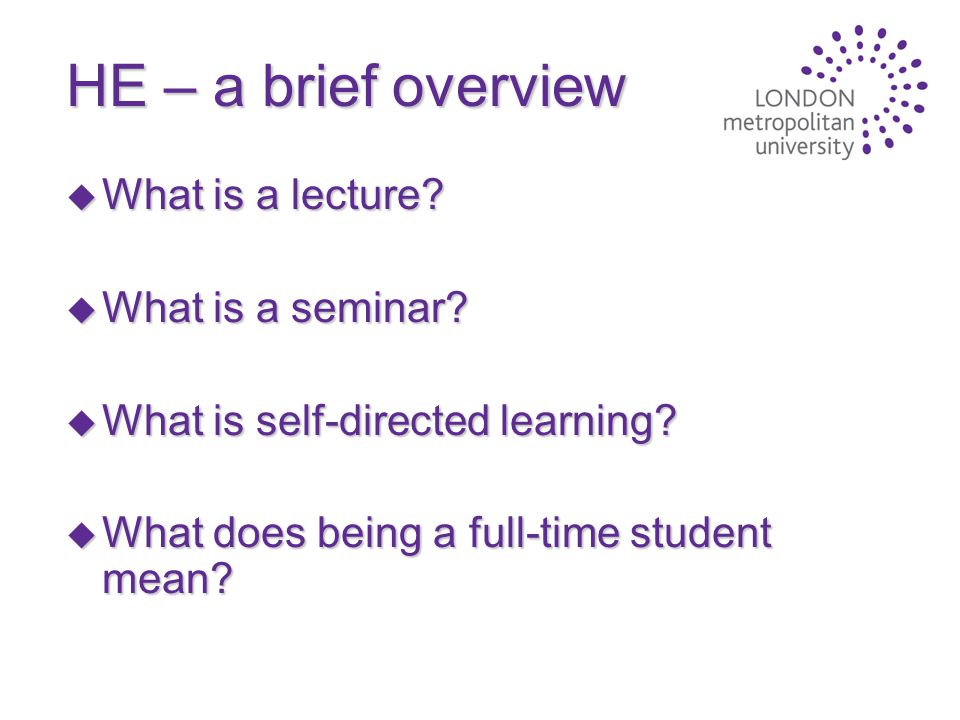 HE – a brief overview u What is a lecture. u What is a seminar.