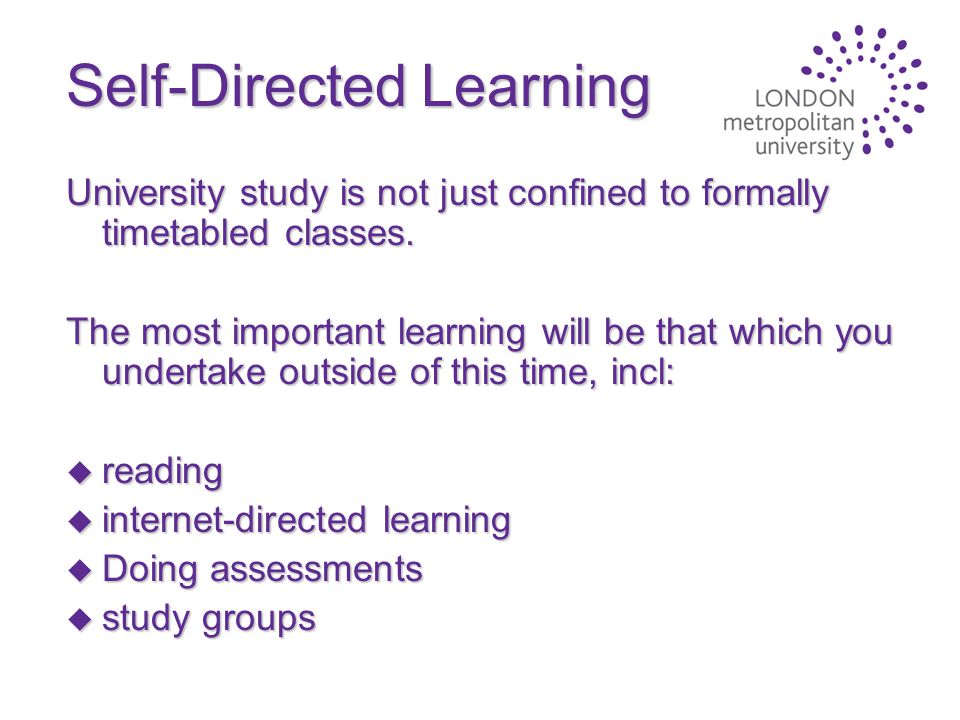 Self-Directed Learning University study is not just confined to formally timetabled classes.