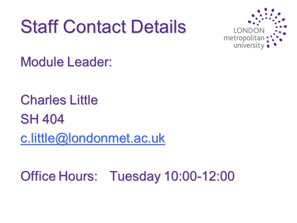 Staff Contact Details Module Leader: Charles Little SH 404 Office Hours:Tuesday 10:00-12:00
