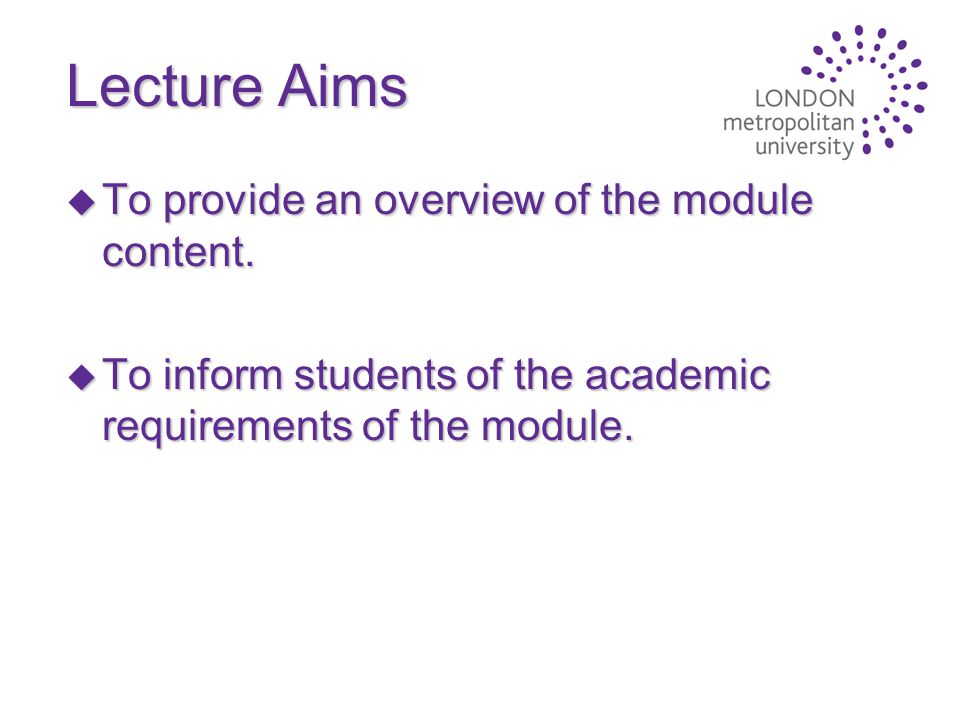 Lecture Aims u To provide an overview of the module content.
