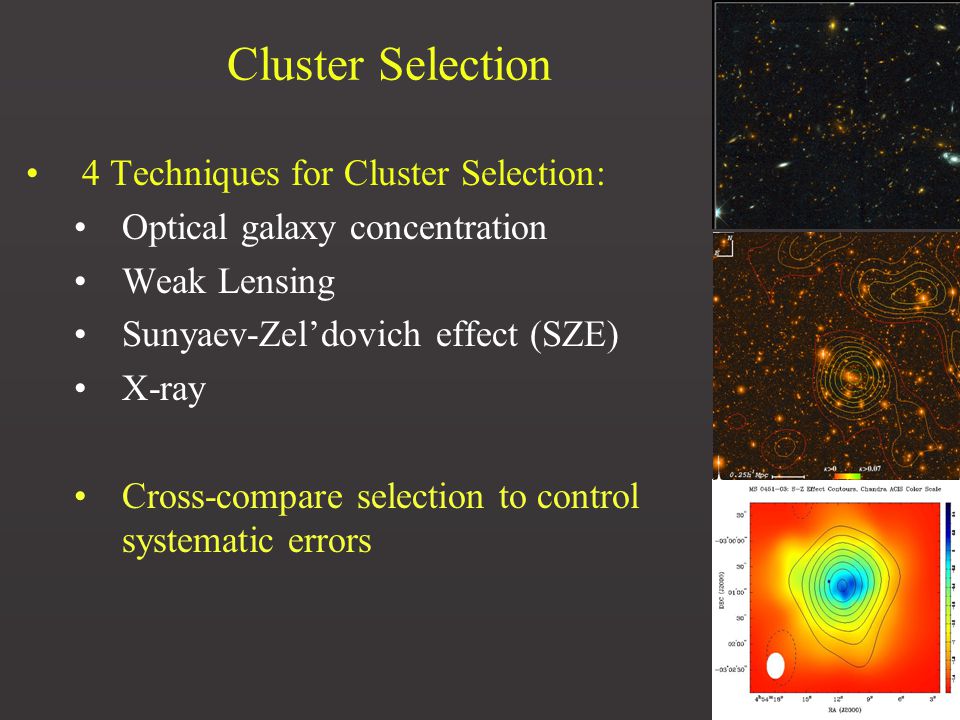 11 Cluster Selection 4 Techniques for Cluster Selection: Optical galaxy concentration Weak Lensing Sunyaev-Zel’dovich effect (SZE) X-ray Cross-compare selection to control systematic errors