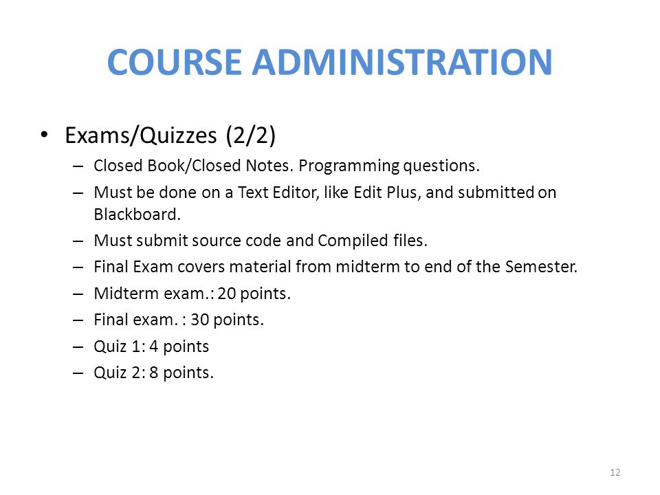 COURSE ADMINISTRATION Exams/Quizzes (2/2) – Closed Book/Closed Notes.