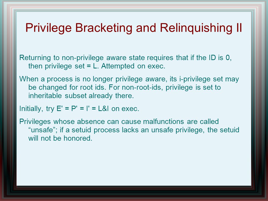 Privilege Bracketing and Relinquishing II Returning to non-privilege aware state requires that if the ID is 0, then privilege set = L.