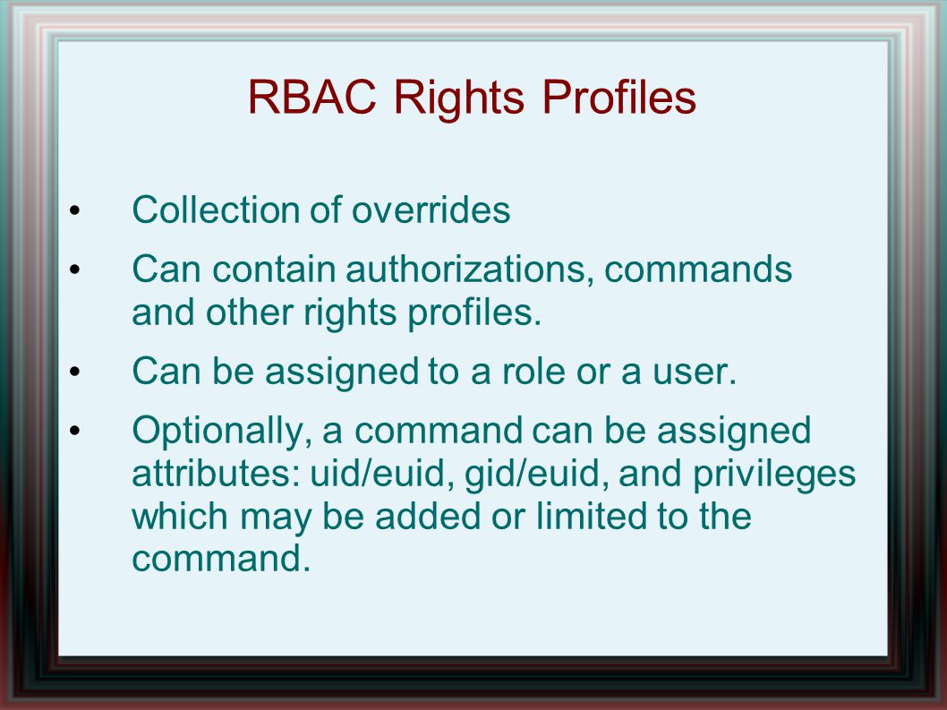 RBAC Rights Profiles Collection of overrides Can contain authorizations, commands and other rights profiles.