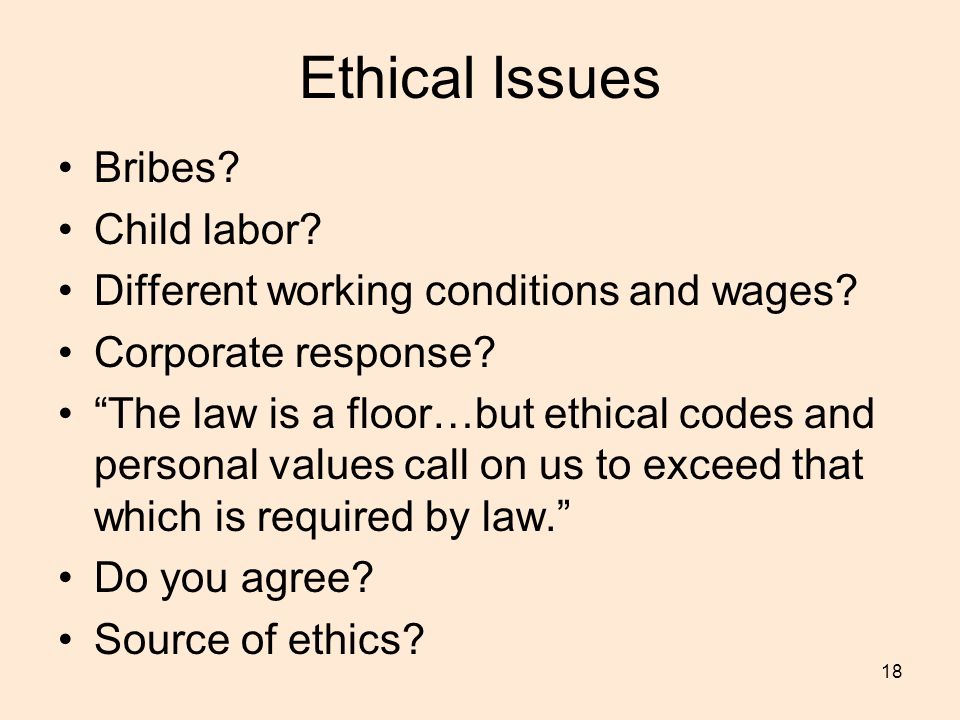 18 Ethical Issues Bribes. Child labor. Different working conditions and wages.