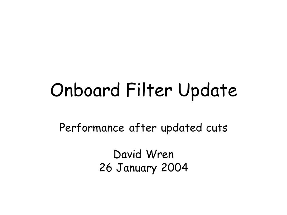 Onboard Filter Update Performance after updated cuts David Wren 26 January 2004