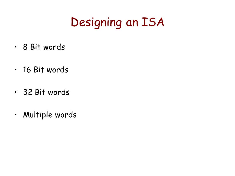 Designing an ISA 8 Bit words 16 Bit words 32 Bit words Multiple words