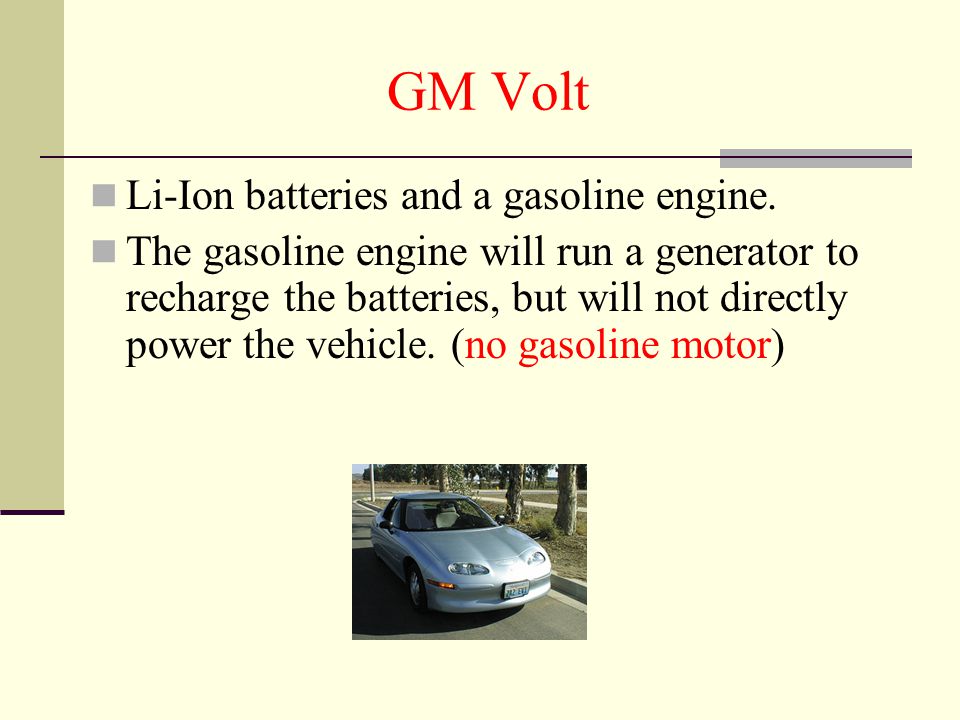 GM Volt Li-Ion batteries and a gasoline engine.