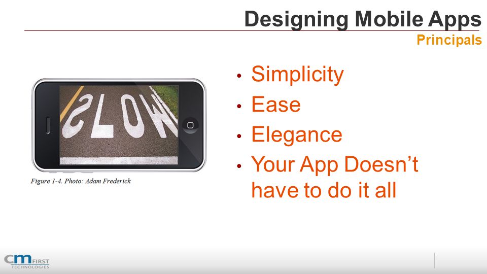 Designing Mobile Apps Principals Simplicity Ease Elegance Your App Doesn’t have to do it all