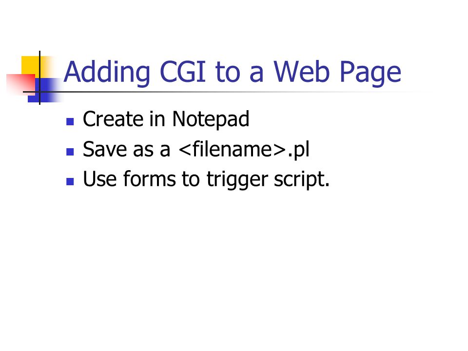 Adding CGI to a Web Page Create in Notepad Save as a.pl Use forms to trigger script.
