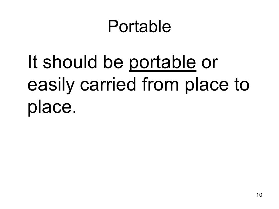 10 Portable It should be portable or easily carried from place to place.