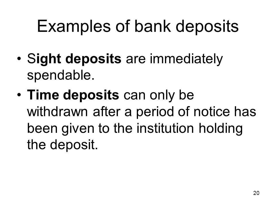 20 Examples of bank deposits Sight deposits are immediately spendable.