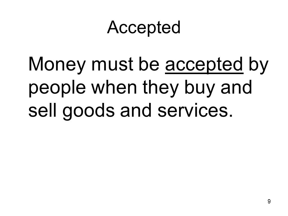 9 Accepted Money must be accepted by people when they buy and sell goods and services.