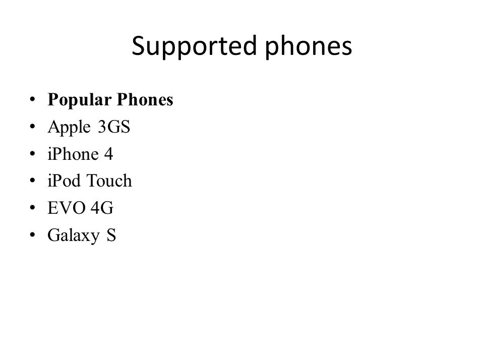 Supported phones Popular Phones Apple 3GS iPhone 4 iPod Touch EVO 4G Galaxy S