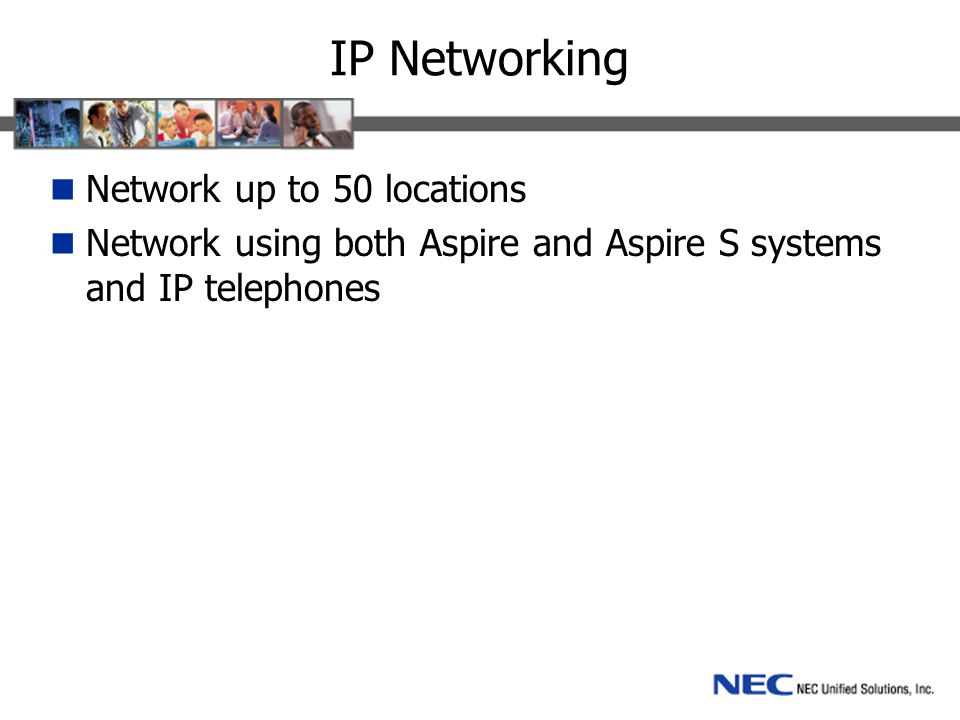 IP Networking Network up to 50 locations Network using both Aspire and Aspire S systems and IP telephones