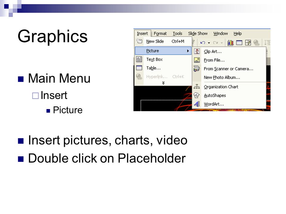 Graphics Main Menu  Insert Picture Insert pictures, charts, video Double click on Placeholder