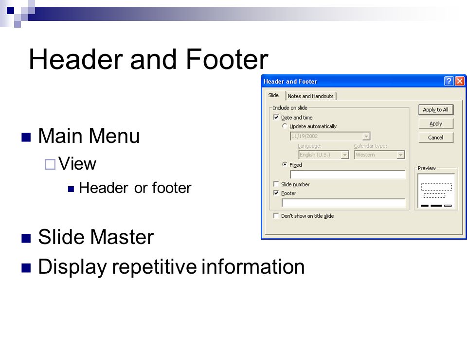 Header and Footer Main Menu  View Header or footer Slide Master Display repetitive information