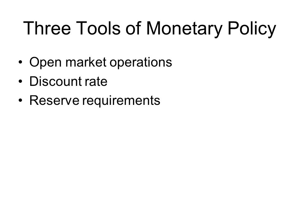 Three Tools of Monetary Policy Open market operations Discount rate Reserve requirements