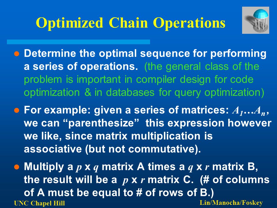UNC Chapel Hill Lin/Manocha/Foskey Optimized Chain Operations Determine the optimal sequence for performing a series of operations.