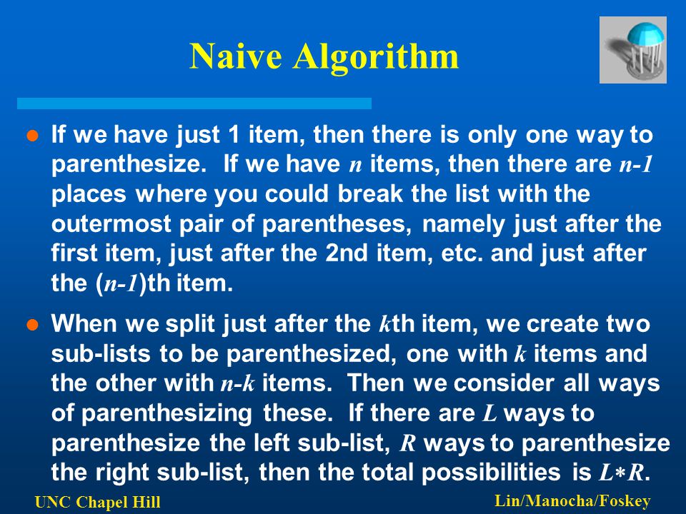 UNC Chapel Hill Lin/Manocha/Foskey Naive Algorithm If we have just 1 item, then there is only one way to parenthesize.