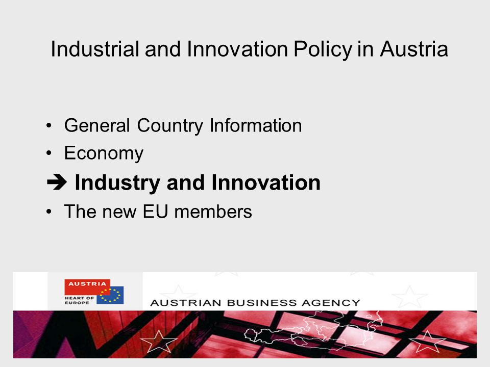 Industrial and Innovation Policy in Austria General Country Information Economy  Industry and Innovation The new EU members