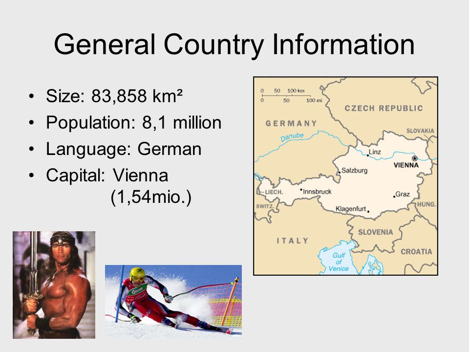 General Country Information Size: 83,858 km² Population: 8,1 million Language: German Capital: Vienna (1,54mio.)