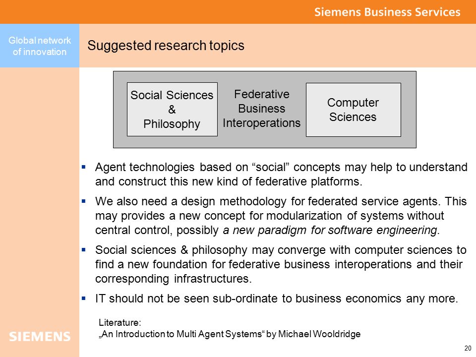Global network of innovation 20 Suggested research topics  Agent technologies based on social concepts may help to understand and construct this new kind of federative platforms.