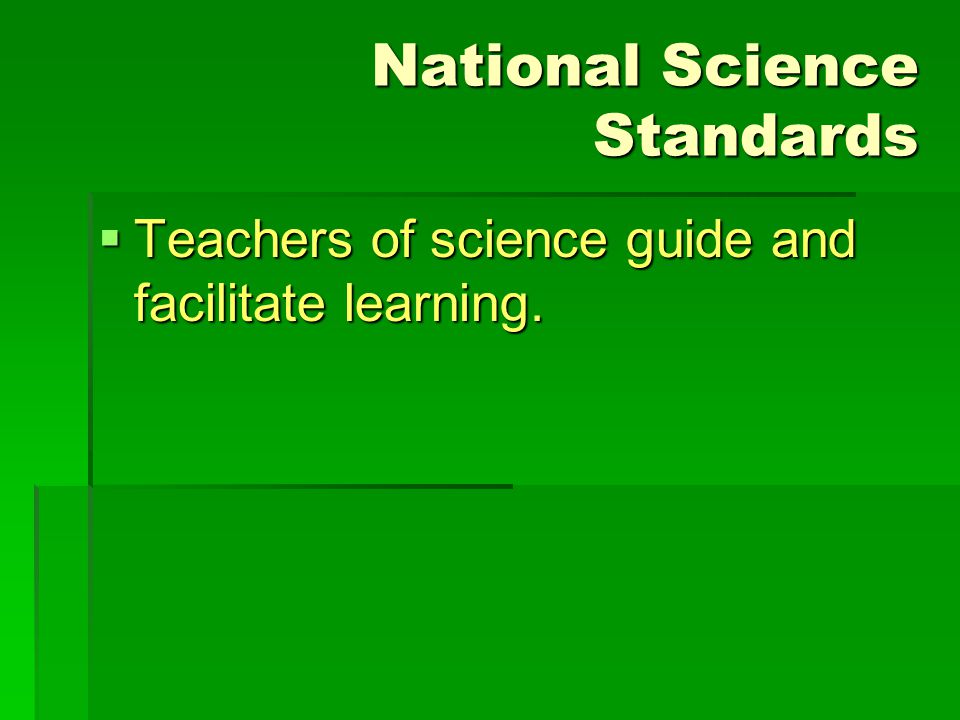 National Science Standards  Teachers of science guide and facilitate learning.