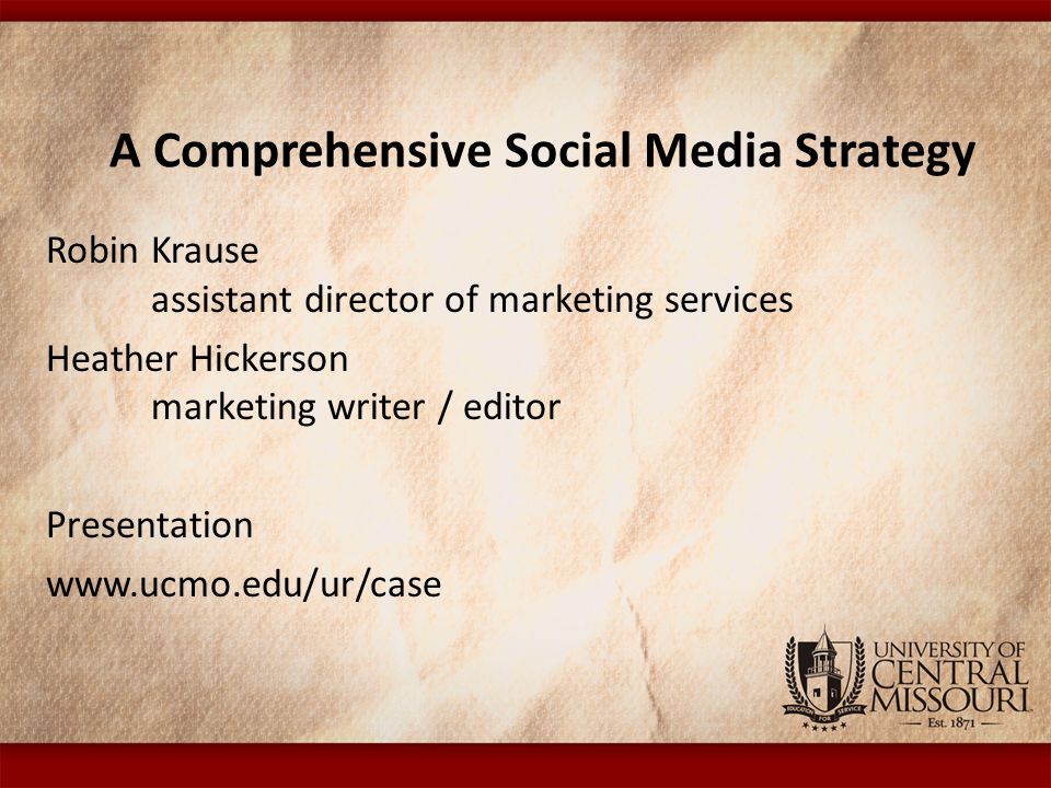 A Comprehensive Social Media Strategy Robin Krause assistant director of marketing services Heather Hickerson marketing writer / editor Presentation