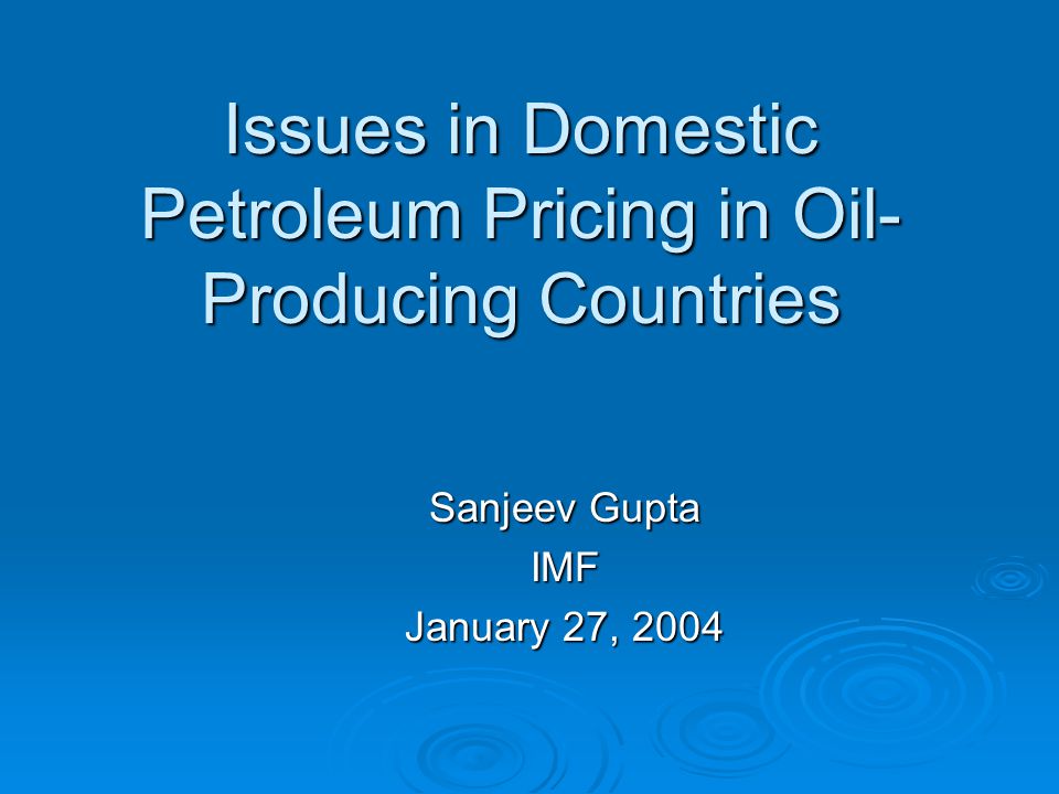 Issues in Domestic Petroleum Pricing in Oil- Producing Countries Sanjeev Gupta IMF January 27, 2004