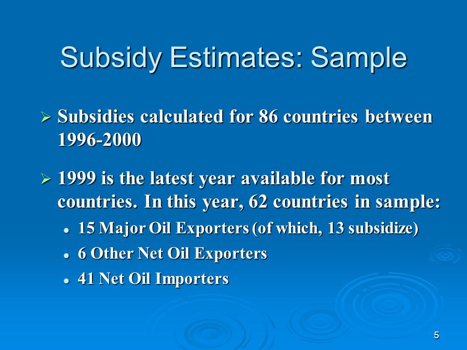 5 Subsidy Estimates: Sample  Subsidies calculated for 86 countries between  1999 is the latest year available for most countries.