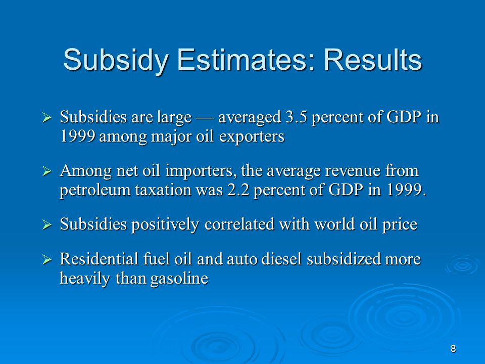 8 Subsidy Estimates: Results  Subsidies are large — averaged 3.5 percent of GDP in 1999 among major oil exporters  Among net oil importers, the average revenue from petroleum taxation was 2.2 percent of GDP in 1999.