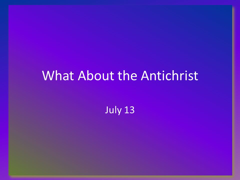 What About the Antichrist July 13