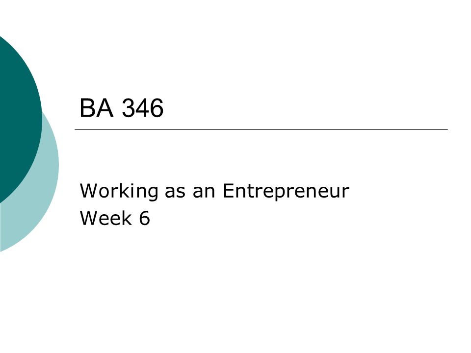 BA 346 Working as an Entrepreneur Week 6