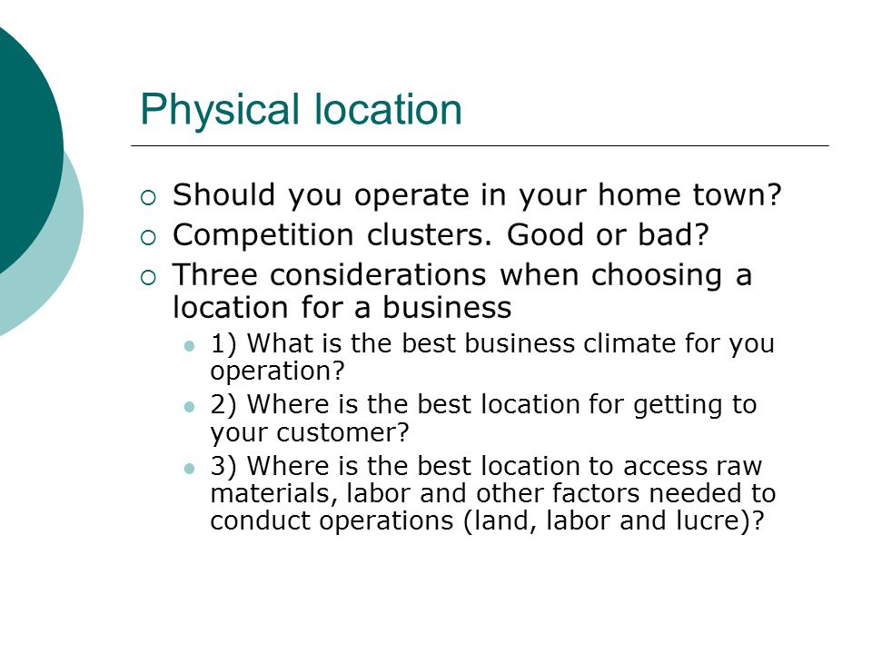 Physical location  Should you operate in your home town.