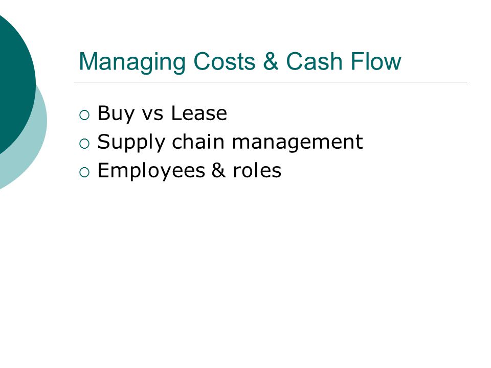 Managing Costs & Cash Flow  Buy vs Lease  Supply chain management  Employees & roles