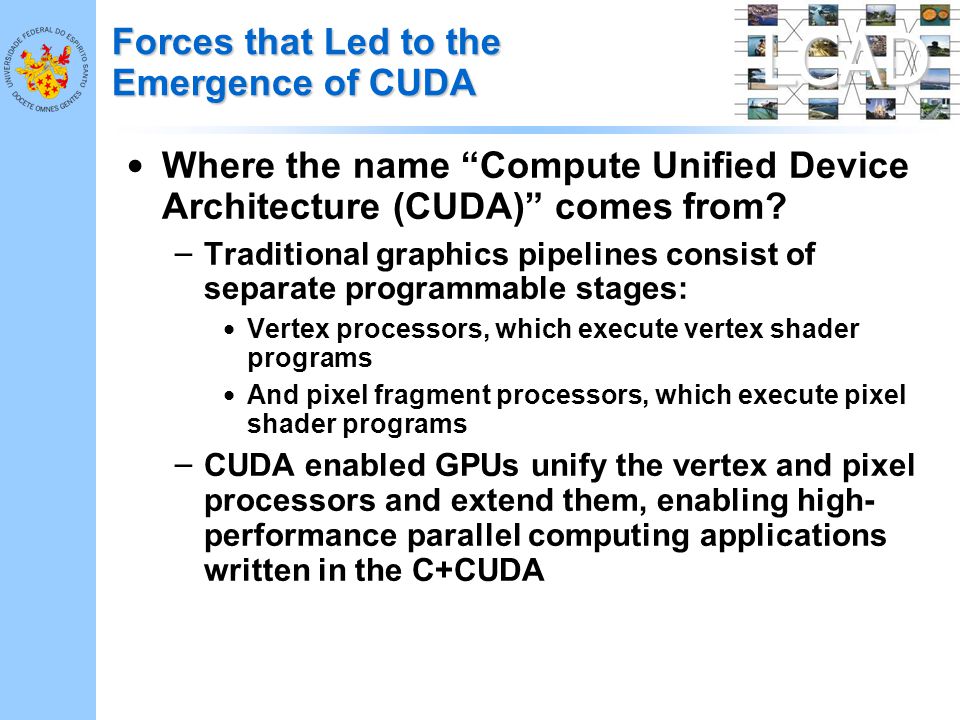 LCAD Forces that Led to the Emergence of CUDA Where the name Compute Unified Device Architecture (CUDA) comes from.
