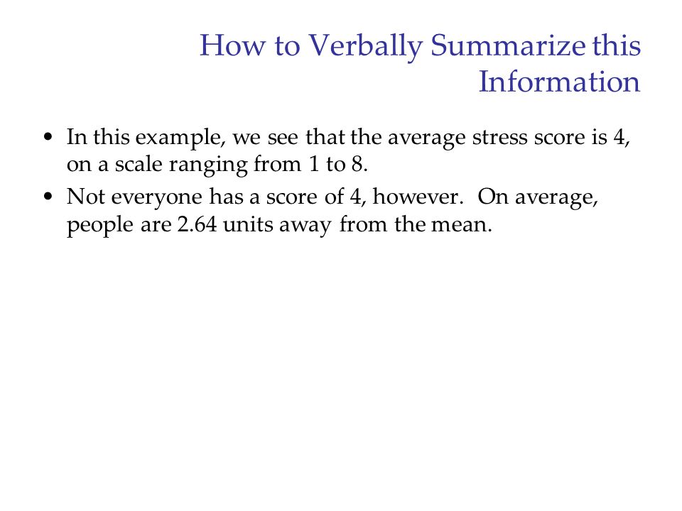 How to Verbally Summarize this Information In this example, we see that the average stress score is 4, on a scale ranging from 1 to 8.