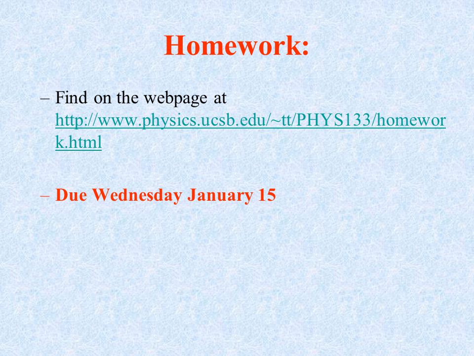 Homework: –Find on the webpage at   k.html   k.html –Due Wednesday January 15