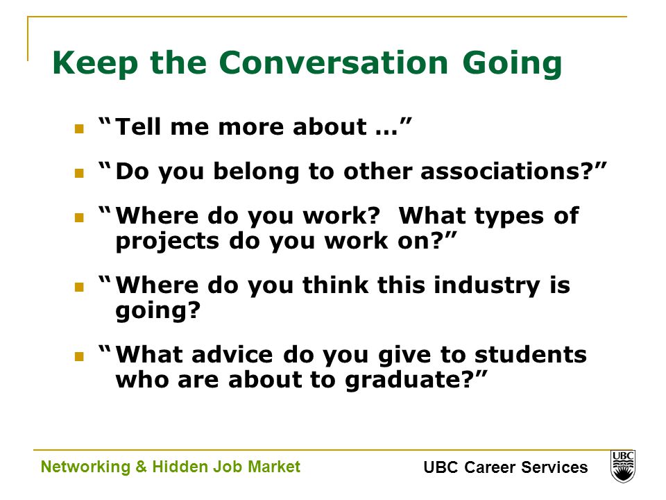 UBC Career Services Networking & Hidden Job Market Keep the Conversation Going Tell me more about … Do you belong to other associations Where do you work.