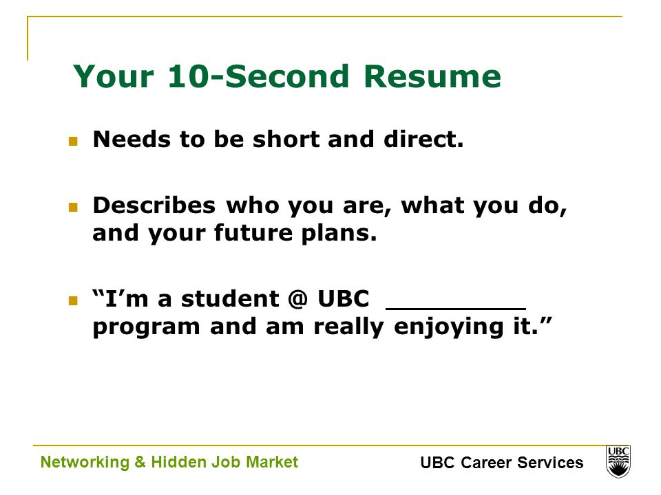 UBC Career Services Networking & Hidden Job Market Your 10-Second Resume Needs to be short and direct.