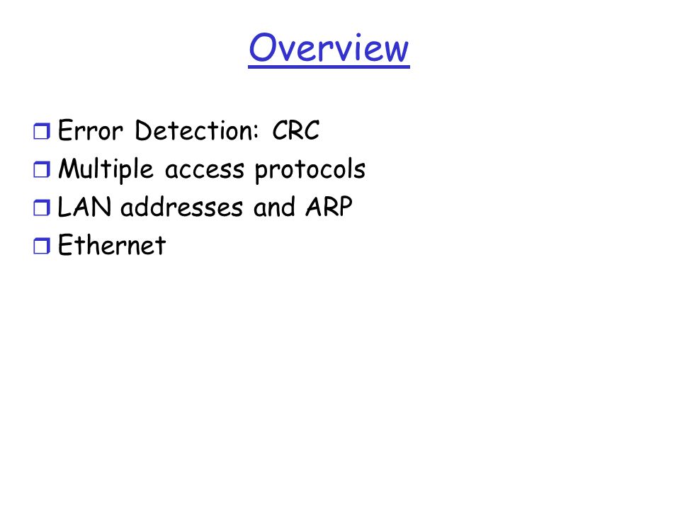 Overview r Error Detection: CRC r Multiple access protocols r LAN addresses and ARP r Ethernet