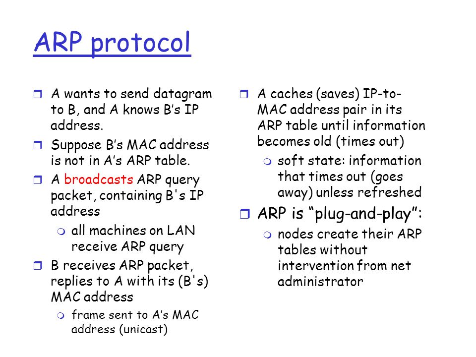 ARP protocol r A wants to send datagram to B, and A knows B’s IP address.