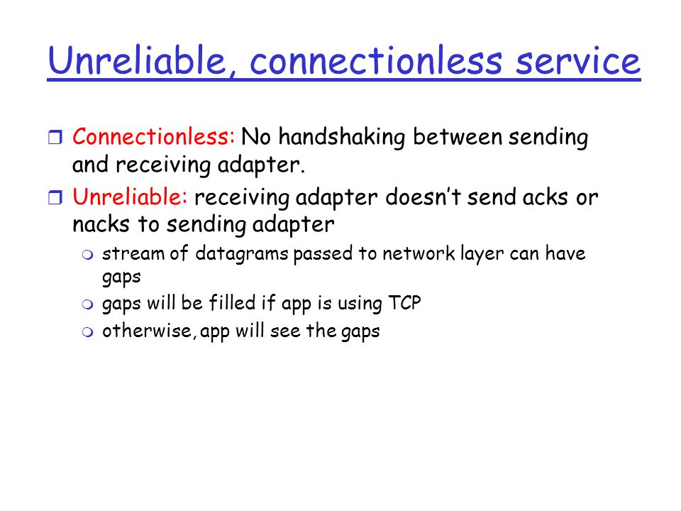 Unreliable, connectionless service r Connectionless: No handshaking between sending and receiving adapter.