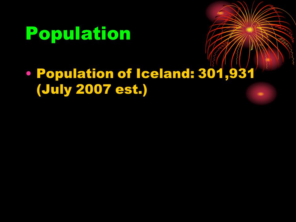 Population Population of Iceland: 301,931 (July 2007 est.)