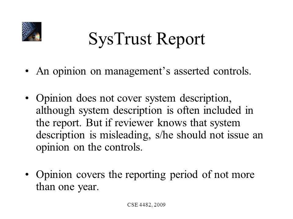 CSE 4482, 2009 SysTrust Report An opinion on management’s asserted controls.