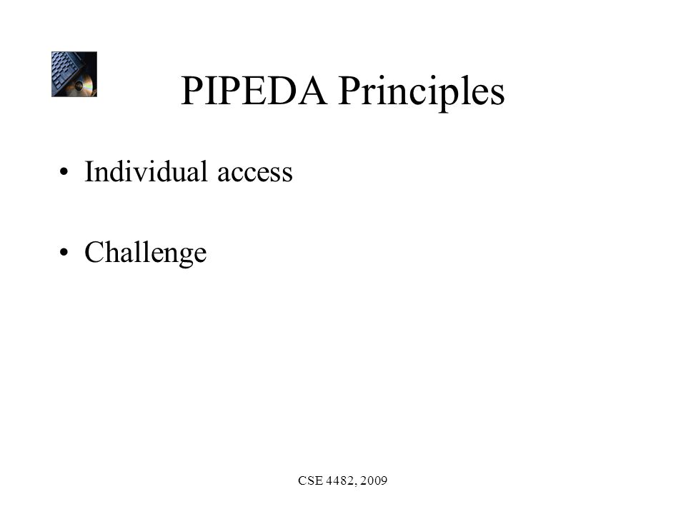 CSE 4482, 2009 PIPEDA Principles Individual access Challenge