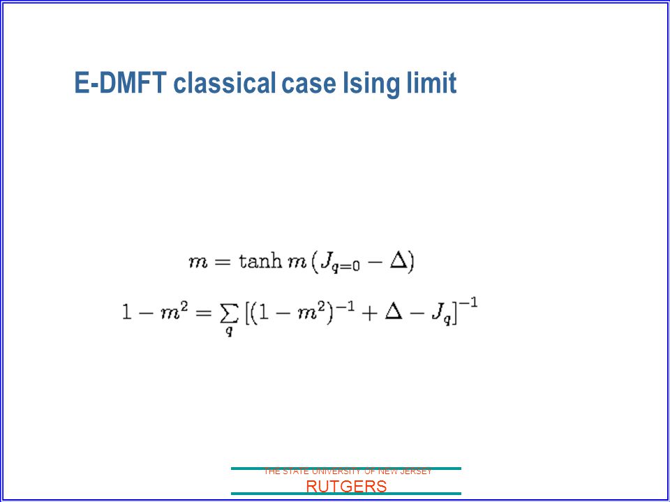 THE STATE UNIVERSITY OF NEW JERSEY RUTGERS E-DMFT classical case Ising limit