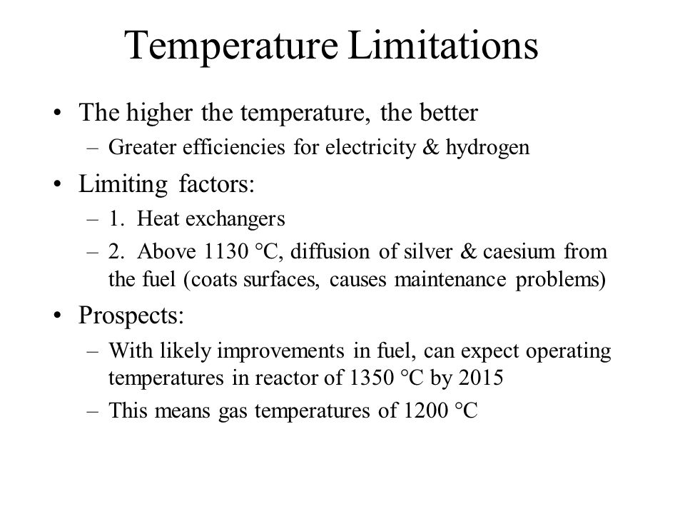 Temperature Limitations The higher the temperature, the better –Greater efficiencies for electricity & hydrogen Limiting factors: –1.
